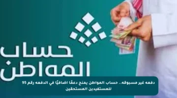 دفعة غير مسبوقة.. حساب المواطن يمنح دعمًا إضافيًا في الدفعة رقم 95 للمستفيدين المستحقين
